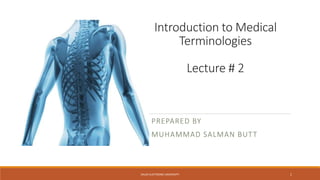 Introduction to Medical
Terminologies
Lecture # 2
PREPARED BY
MUHAMMAD SALMAN BUTT
1SAUDI ELECTRONIC UNIVERSITY
 