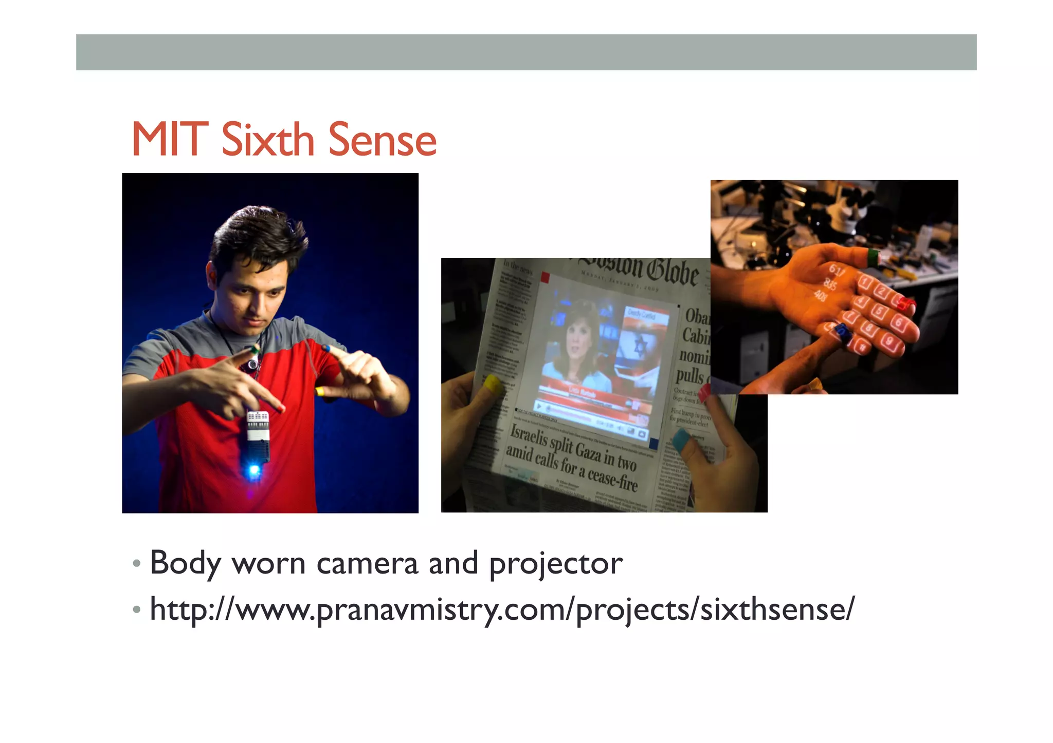 MIT Sixth Sense
• Body worn camera and projector
• http://www.pranavmistry.com/projects/sixthsense/
 