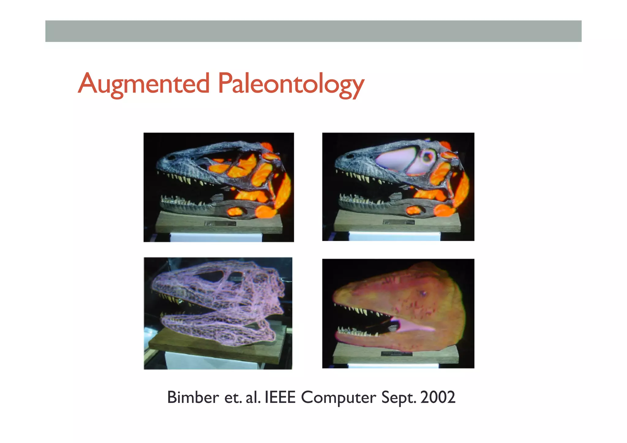 Augmented Paleontology
Bimber et. al. IEEE Computer Sept. 2002
 