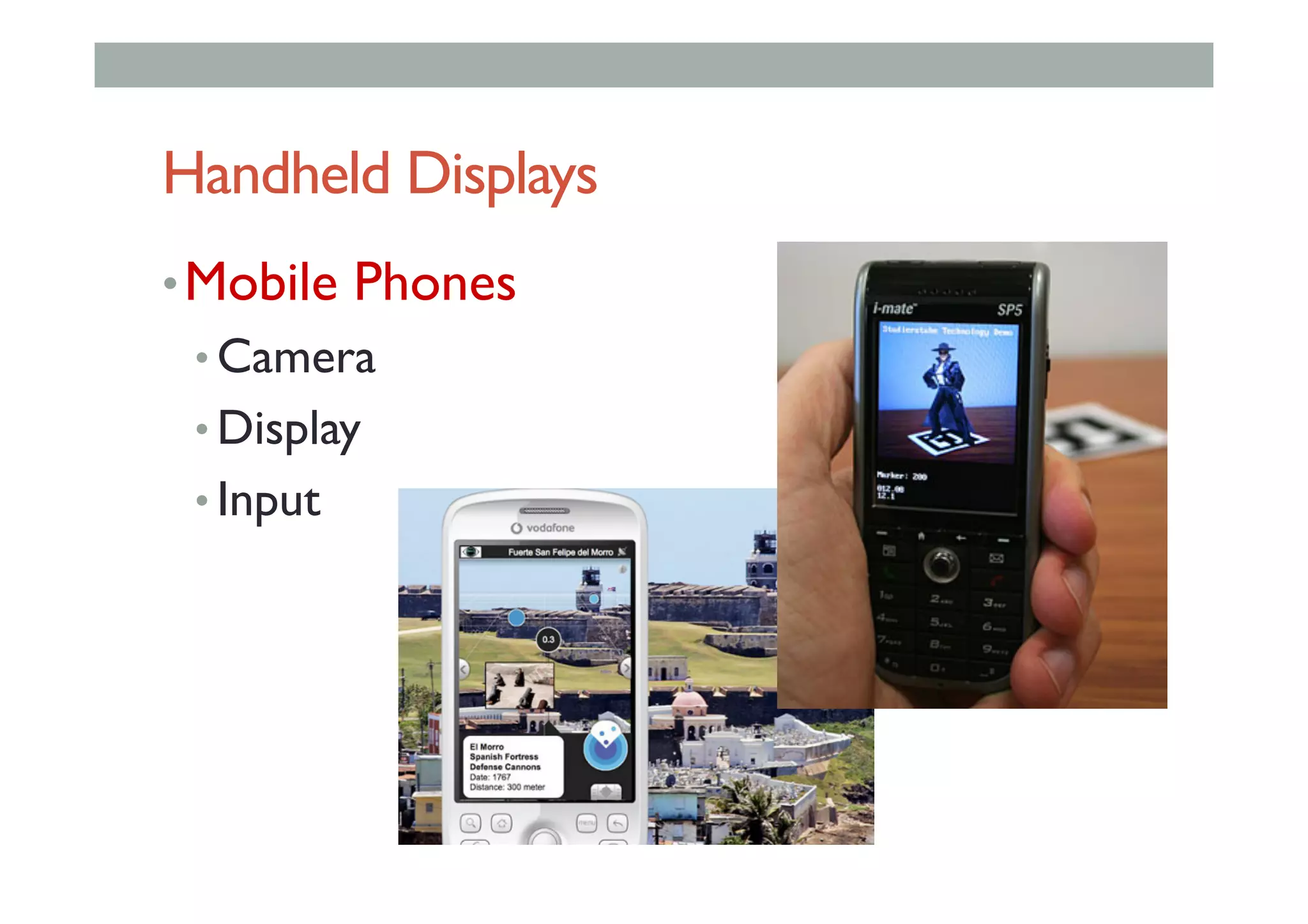 Handheld Displays
• Mobile Phones
• Camera
• Display
• Input
 