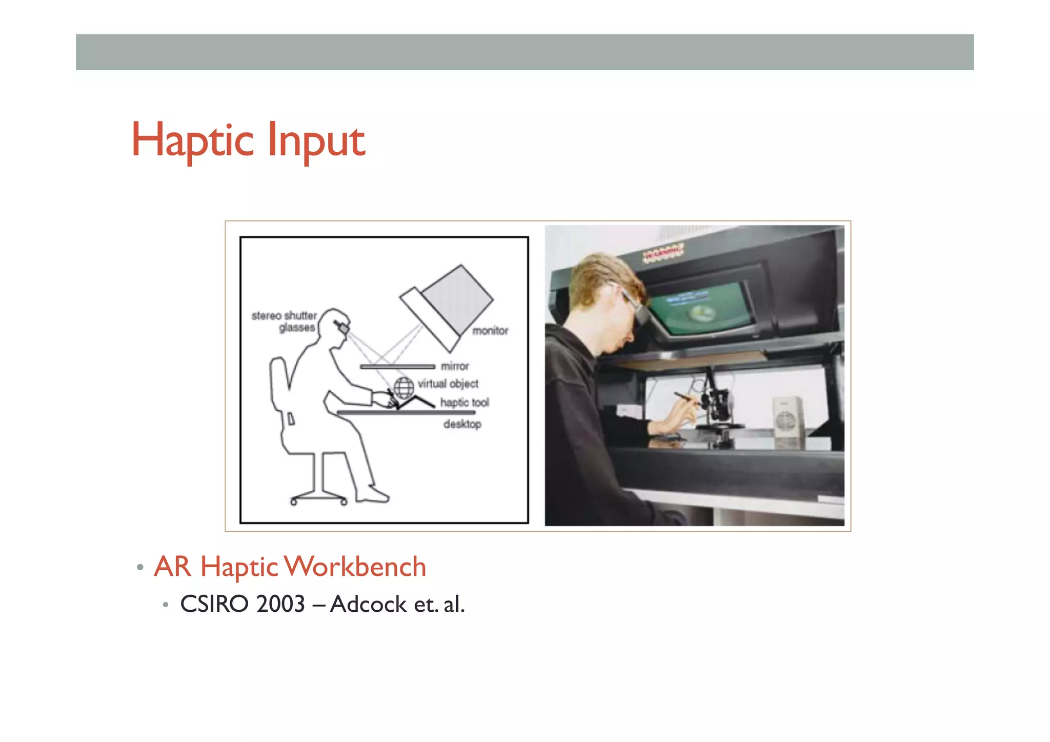Haptic Input
•  AR Haptic Workbench
•  CSIRO 2003 – Adcock et. al.
 