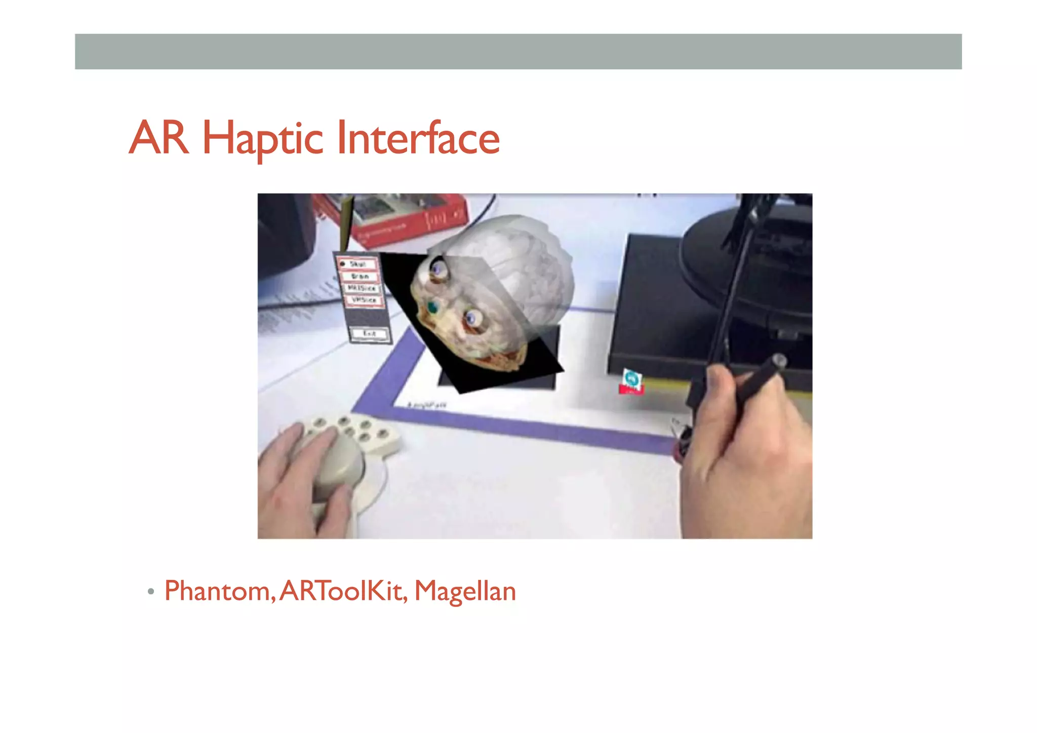 AR Haptic Interface
•  Phantom,ARToolKit, Magellan
 