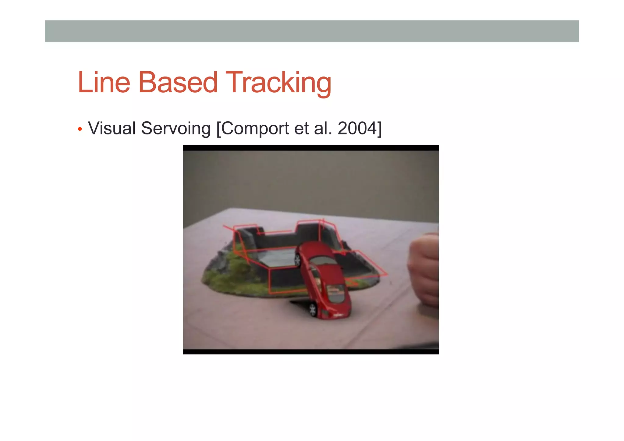 Line Based Tracking
•  Visual Servoing [Comport et al. 2004]
 