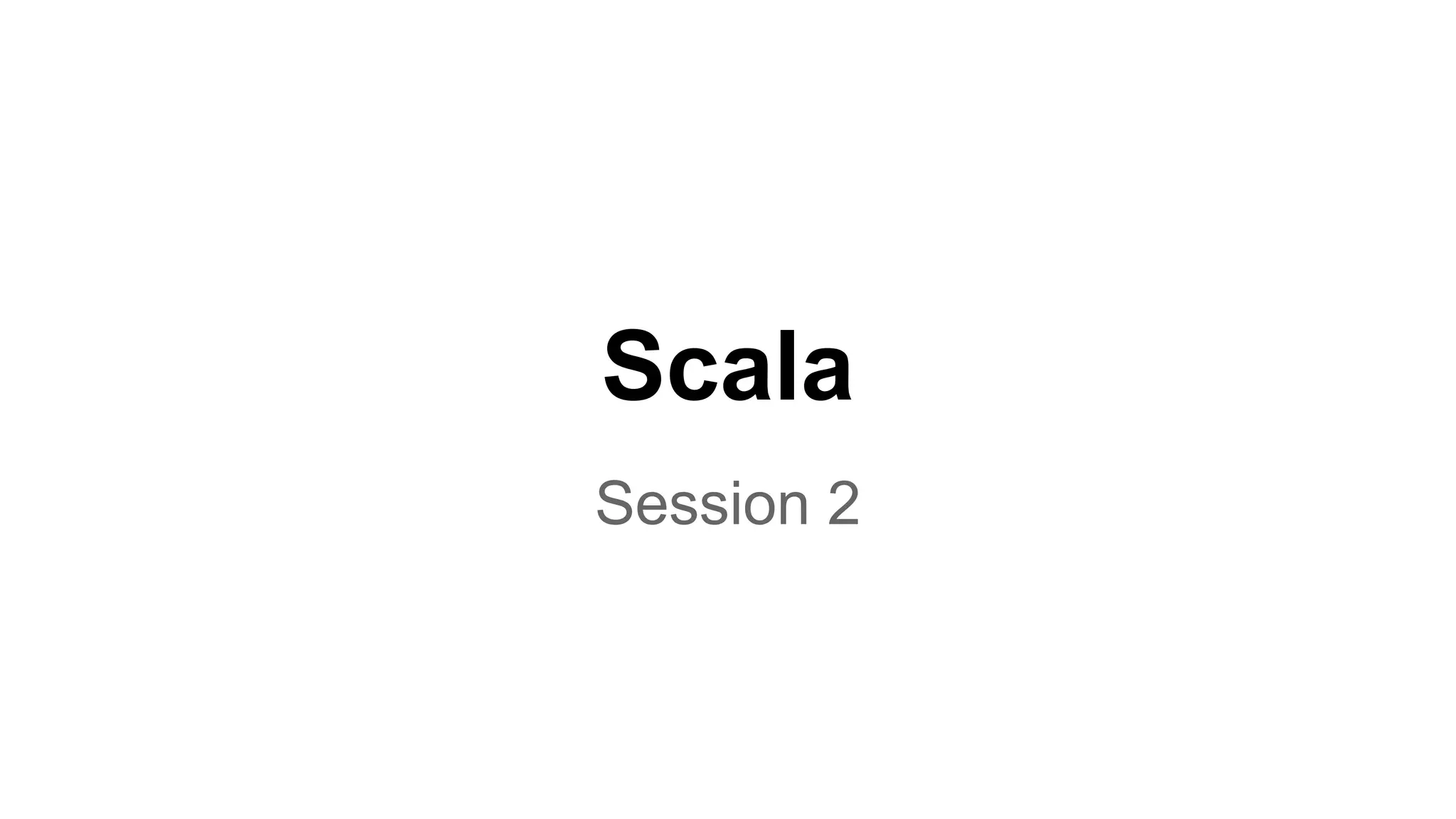 Scala
Session 2