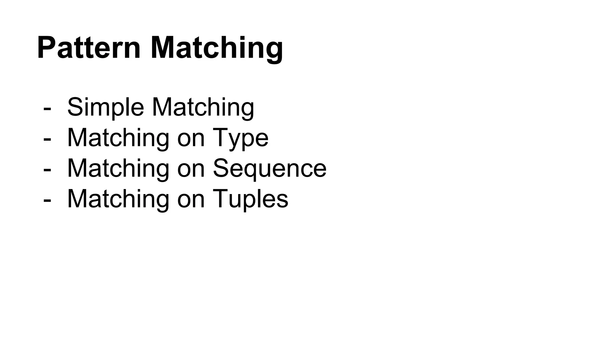 Pattern Matching
- Simple Matching
- Matching on Type
- Matching on Sequence
- Matching on Tuples