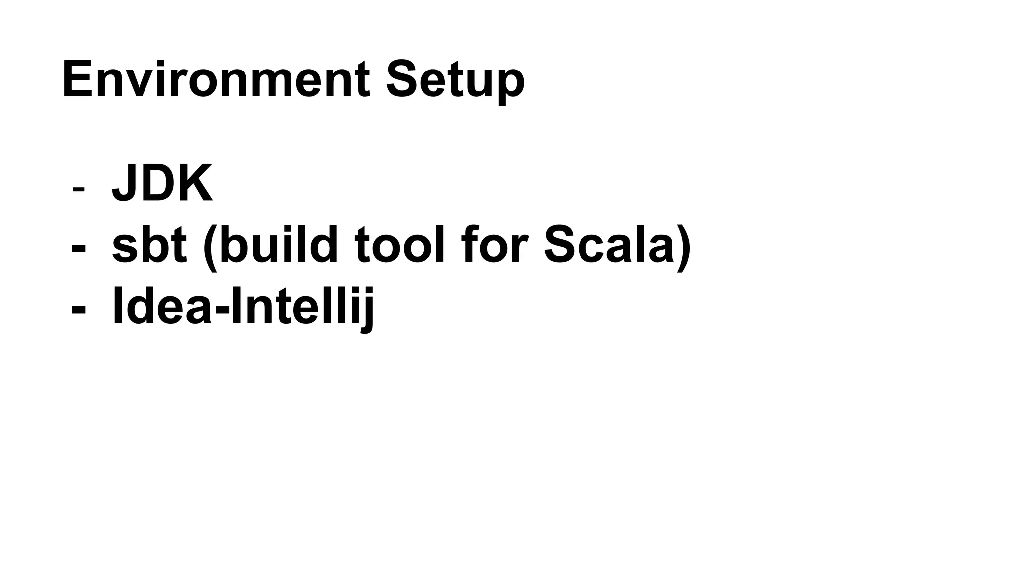 Environment Setup
- JDK
- sbt (build tool for Scala)
- Idea-Intellij