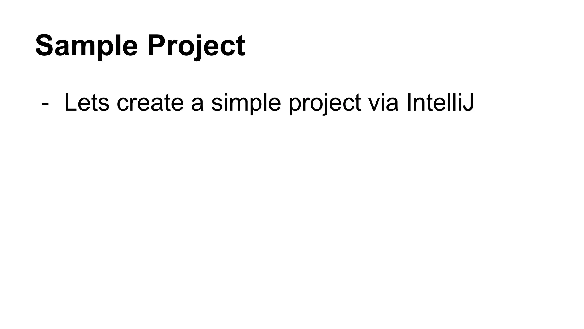 Sample Project
- Lets create a simple project via IntelliJ