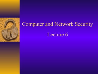 Computer and Network Security
Lecture 6
 