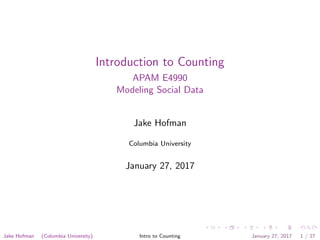 Introduction to Counting
APAM E4990
Modeling Social Data
Jake Hofman
Columbia University
January 27, 2017
Jake Hofman (Columbia University) Intro to Counting January 27, 2017 1 / 27
 