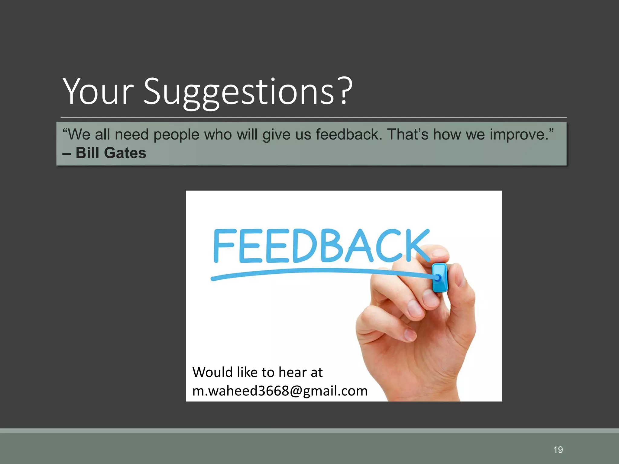 Your Suggestions? 19 “We all need people who will give us feedback. That’s how we improve.” – Bill Gates Would like to hear at m.waheed3668@gmail.com 