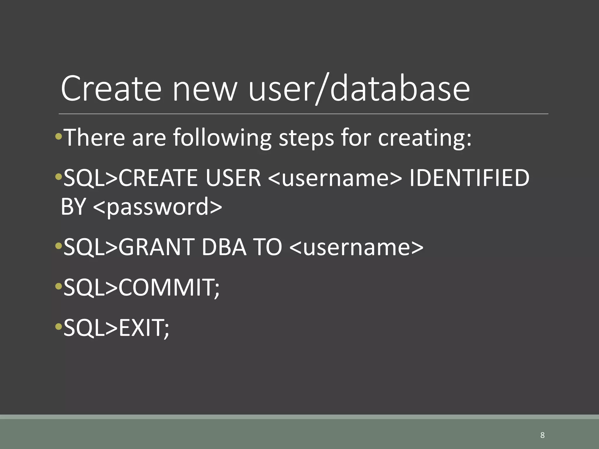 Create new user/database •There are following steps for creating: •SQL>CREATE USER <username> IDENTIFIED BY <password> •SQL>GRANT DBA TO <username> •SQL>COMMIT; •SQL>EXIT; 8 