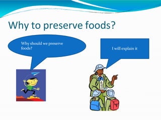 Why to preserve foods?
Why should we preserve
foods? I will explain it
 