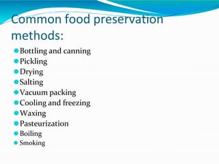 Common food preservation
methods:
⚫Bottling and canning
⚫Pickling
⚫Drying
⚫Salting
⚫Vacuum packing
⚫Cooling and freezing
⚫Waxing
⚫Pasteurization
⚫Boiling
⚫ Smoking
 