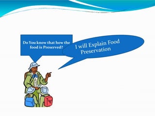 Do You know that how the
food is Preserved?
 