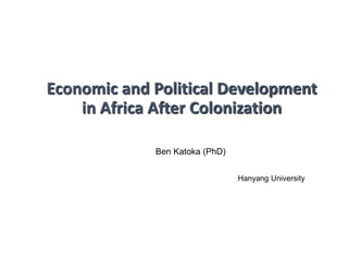 Economic and Political Development
in Africa After Colonization
Hanyang University
Ben Katoka (PhD)
 