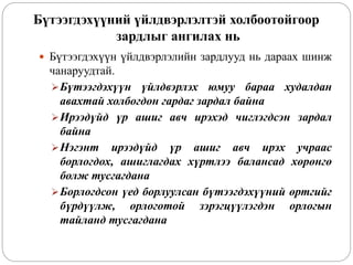 Бүтээгдэхүүний үйлдвэрлэлтэй холбоотойгоор
зардлыг ангилах нь
 Бүтээгдэхүүн үйлдвэрлэлийн зардлууд нь дараах шинж
чанаруудтай.
Бүтээгдэхүүн үйлдвэрлэх юмуу бараа худалдан
авахтай холбогдон гардаг зардал байна
Ирээдүйд үр ашиг авч ирэхэд чиглэгдсэн зардал
байна
Нэгэнт ирээдүйд үр ашиг авч ирэх учраас
борлогдох, ашиглагдах хүртлээ балансад хөрөнгө
болж тусгагдана
Борлогдсон үед борлуулсан бүтээгдэхүүний өртгийг
бүрдүүлж, орлоготой зэрэгцүүлэгдэн орлогын
тайланд тусгагдана
 