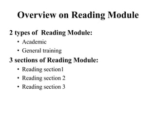 Overview on Reading Module
2 types of Reading Module:
• Academic
• General training
3 sections of Reading Module:
• Reading section1
• Reading section 2
• Reading section 3
 