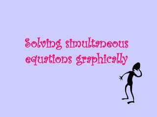 Solving simultaneous
equations graphically
 