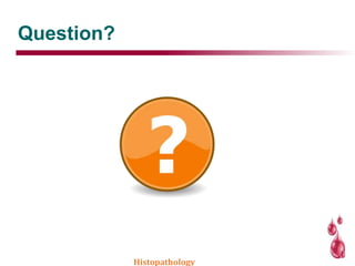 Question?
Histopathology
 