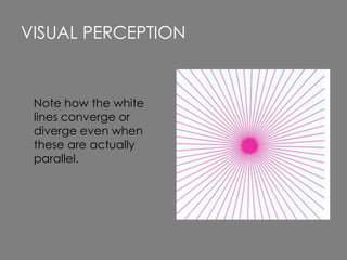Note how the white
lines converge or
diverge even when
these are actually
parallel.
VISUAL PERCEPTION
 
