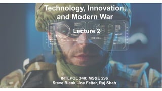 Technology, Innovation,
and Modern War
INTLPOL 340; MS&E 296
Steve Blank, Joe Felter, Raj Shah
Lecture 2
 