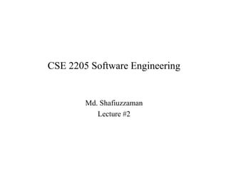 CSE 2205 Software Engineering
Md. Shafiuzzaman
Lecture #2
 