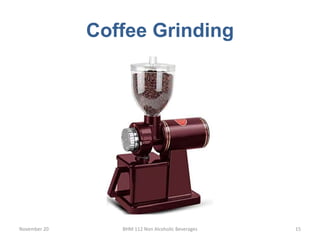 Coffee Grinding
November 20 BHM 112 Non Alcoholic Beverages 15
 