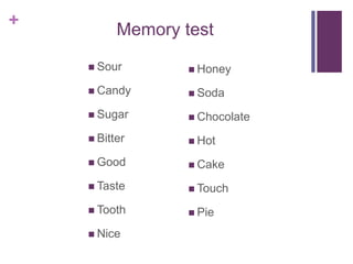 +
 Sour
 Candy
 Sugar
 Bitter
 Good
 Taste
 Tooth
 Nice
 Honey
 Soda
 Chocolate
 Hot
 Cake
 Touch
 Pie
Memory test
 