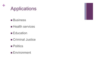 +
Applications
 Business
 Health services
 Education
 Criminal Justice
 Politics
 Environment
 
