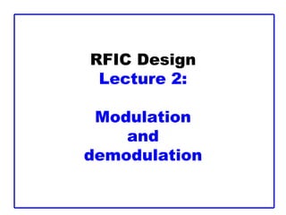 RFIC Design
Lecture 2:
newline
Modulation
and
demodulation
 