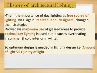 History of architectural lighting
•Then, the importance of day lighting as free source of
lighting was again realized and ...