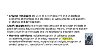 • Graphic techniques are used to better perceive and understand
economic phenomena and processes, as well as trends and pa...