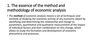 1. The essence of the method and
methodology of economic analysis
• The method of economic analysis means a set of techniq...