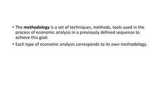 • The methodology is a set of techniques, methods, tools used in the
process of economic analysis in a previously defined ...