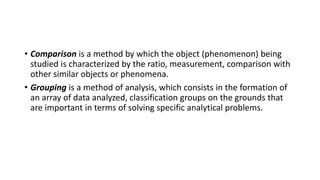 • Comparison is a method by which the object (phenomenon) being
studied is characterized by the ratio, measurement, compar...