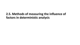 2.5. Methods of measuring the influence of
factors in deterministic analysis
 