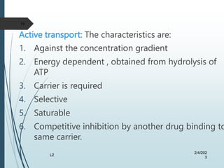 Active transport: The characteristics are:
1. Against the concentration gradient
2. Energy dependent , obtained from hydro...