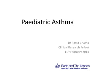 Paediatric Asthma
Dr Rossa Brugha
Clinical Research Fellow
11th February 2014
April 2010
 