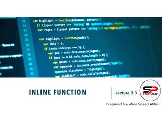 INLINE FUNCTION Lecture 2.3
Prepared by: Mian Saeed Akbar
 