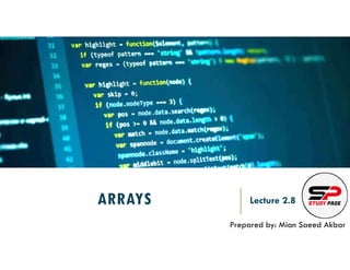 ARRAYS Lecture 2.8
Prepared by: Mian Saeed Akbar
 