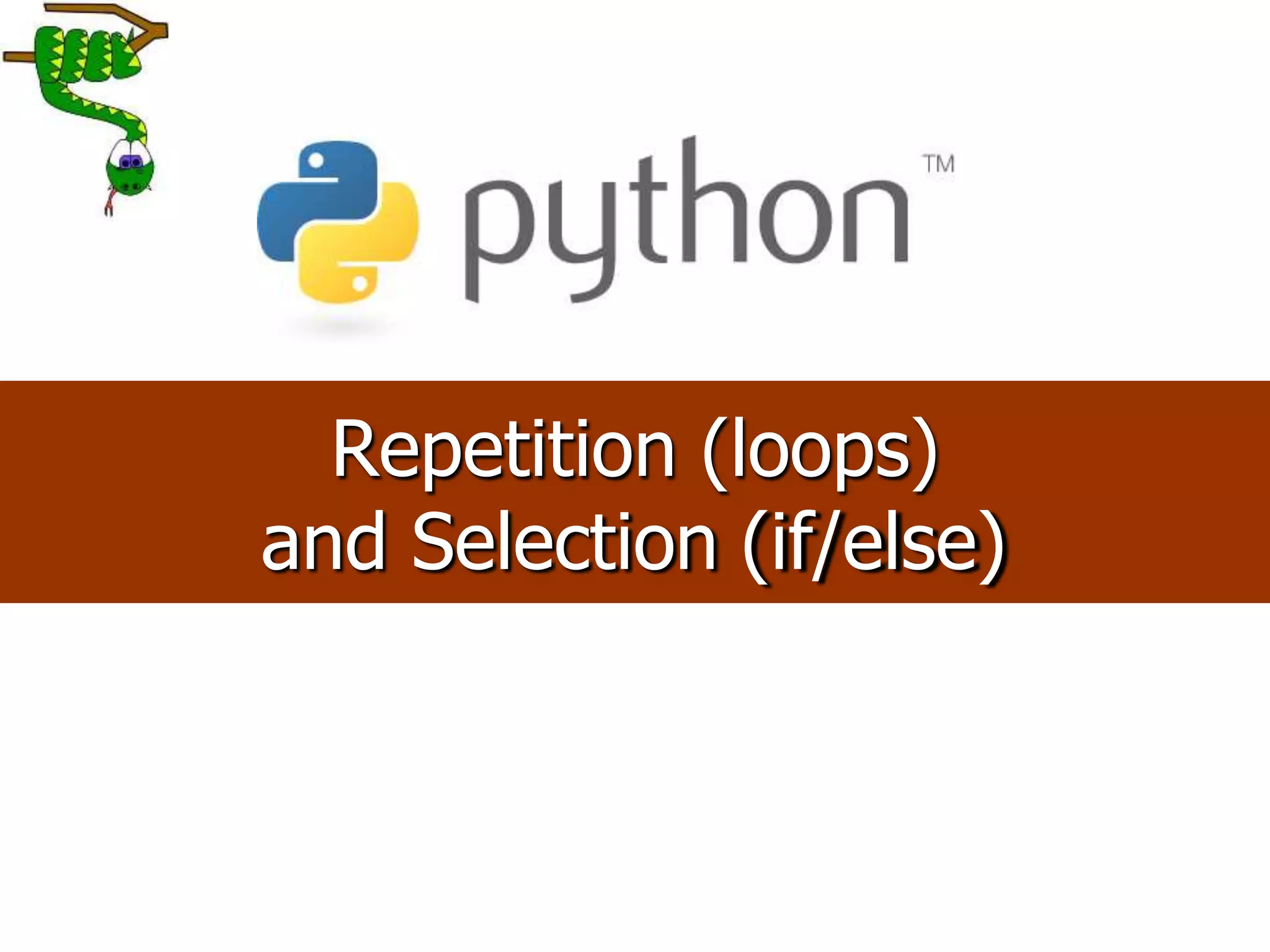Repetition (loops)
and Selection (if/else)
 
