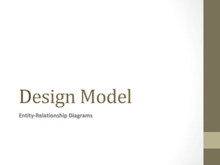 Design Model
Entity-Relationship Diagrams
 