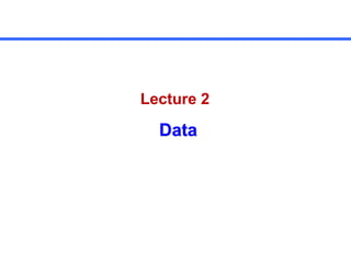 Data
Lecture 2
 