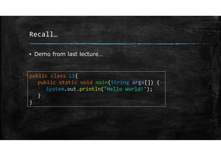 Recall…
▪ Demo from last lecture…
public class L1{
public static void main(String args[]) {
System.out.println("Hello World!");
}
}
 