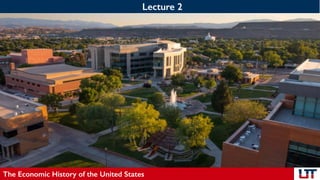 Lecture 2
The Economic History of the United States
 
