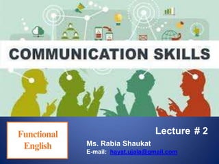 Lecture # 2
Ms. Rabia Shaukat
E-mail: hayat.ujala@gmail.com
Functional
English
 