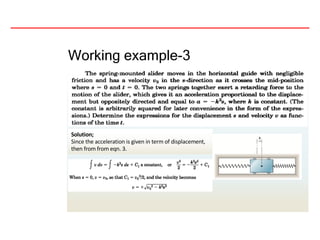 Working example-3
Solution;
Since the acceleration is given in term of displacement,
then from from eqn. 3.
 