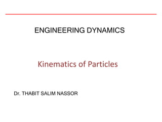 ENGINEERING DYNAMICS
Dr. THABIT SALIM NASSOR
Kinematics of Particles
 