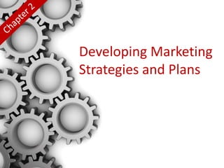 Developing Marketing
Strategies and Plans
 