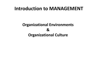 Organizational Environments
&
Organizational Culture
Introduction to MANAGEMENT
 